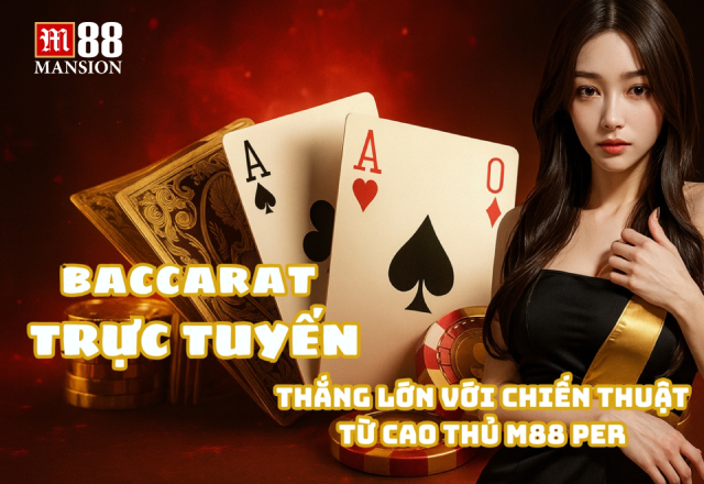 Baccarat trực tuyến thắng lớn từ cao thủ M88 PER
