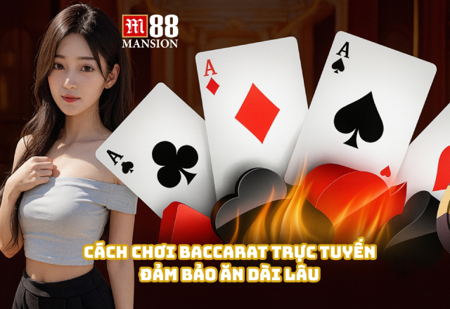 Cách chơi Baccarat trực tuyến đảm bảo ăn dài lâu