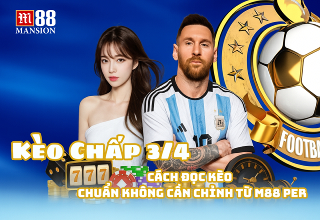 Cách đọc kèo chấp 3/4 chuẩn không cần chỉnh từ M88 PER