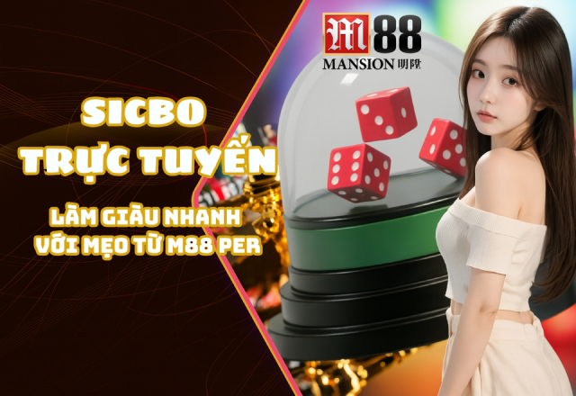 Chơi Sicbo trực tuyến có lời với mẹo của M88 PER