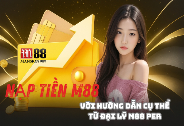 Nạp tiền M88 đơn giản với hướng dẫn cụ thể từ M88 PER