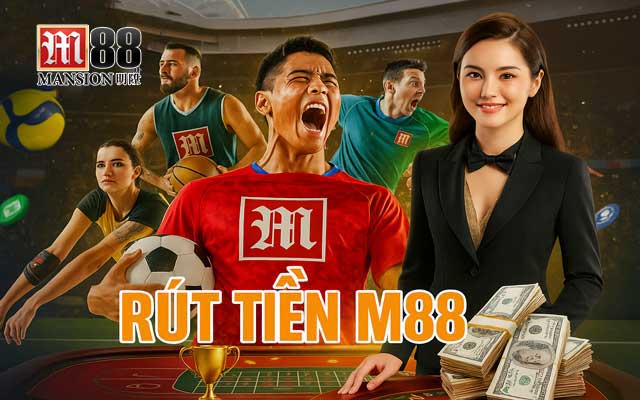 Hướng dẫn rút tiền M88 đơn giản, tiền về ngay